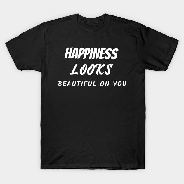 Happiness looks beautiful on you T-Shirt by Relaxing Positive Vibe